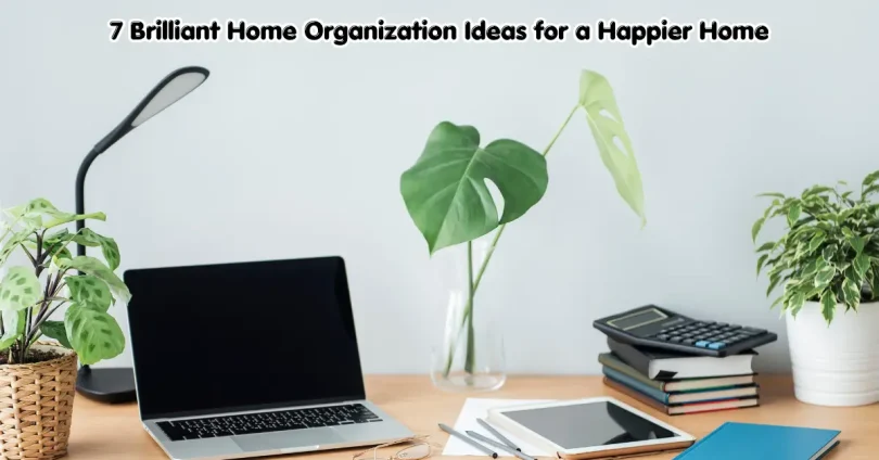 7 brilliant home organization ideas for a happier home